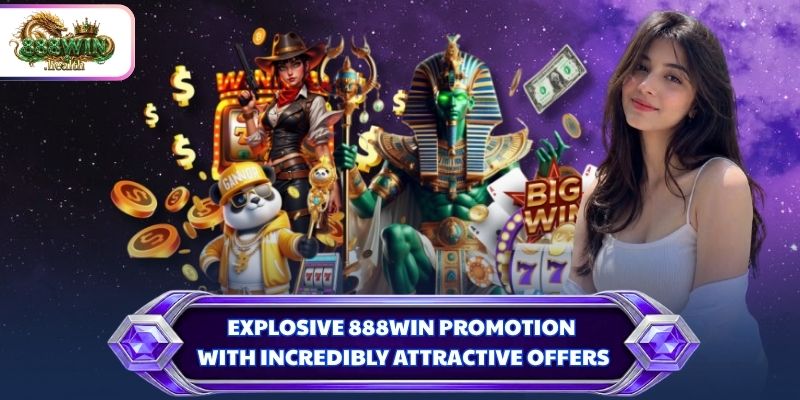Explosive 888WIN promotion with incredibly attractive offers