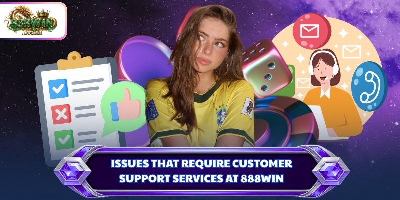 Issues that require customer support services at 888WIN