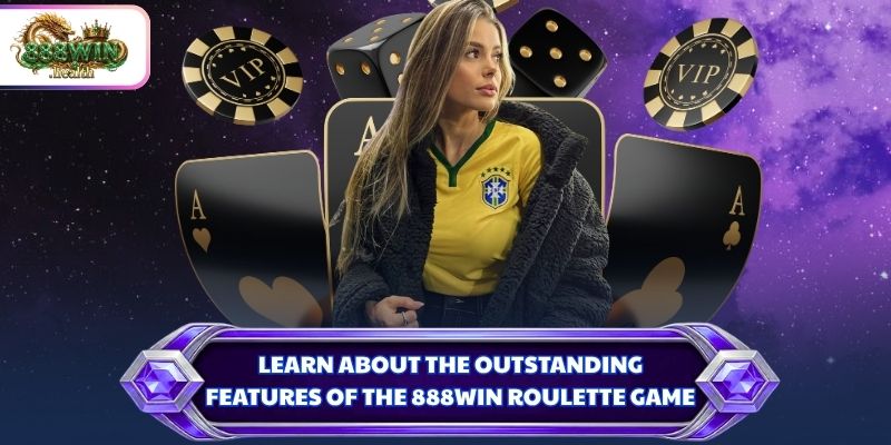 Learn about the outstanding features of the 888WIN roulette game