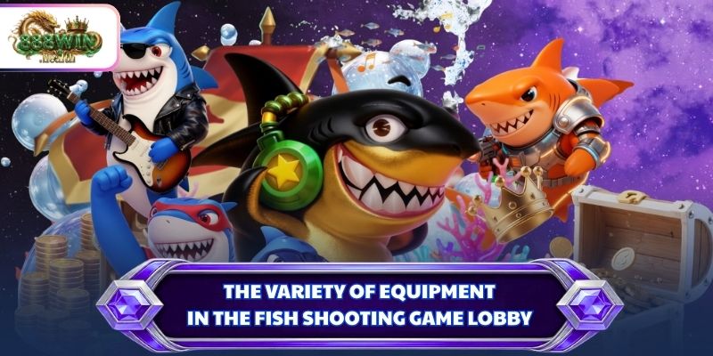 The variety of equipment in the fish shooting game lobby