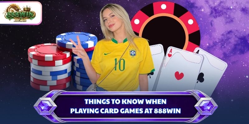 Things to know when playing card games at 888WIN