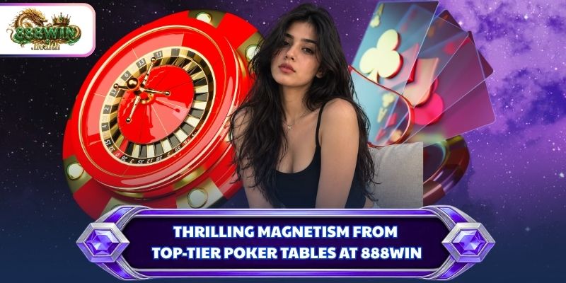 Thrilling magnetism from top-tier poker tables at 888WIN