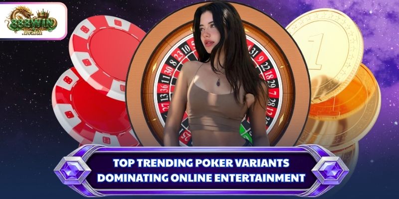 Top trending poker variants dominating online entertainment