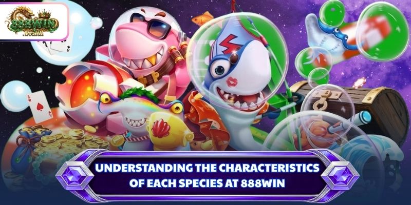 Understanding the characteristics of each species at 888WIN