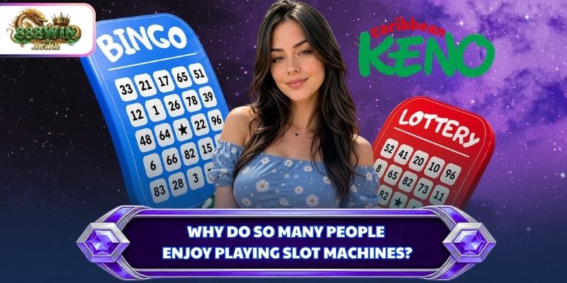 Why do so many people enjoy playing slot machines?
